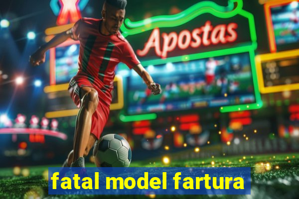 fatal model fartura